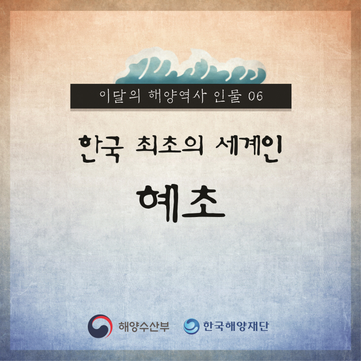 이달의 해양역사 인물 06 한국 최초의 세게인 혜초 해양수산부, 한국해양재단