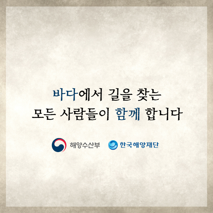 바다에 길을 찾는 모든 사람들이 함께 합니다. 해양수산부, 한국해양재단