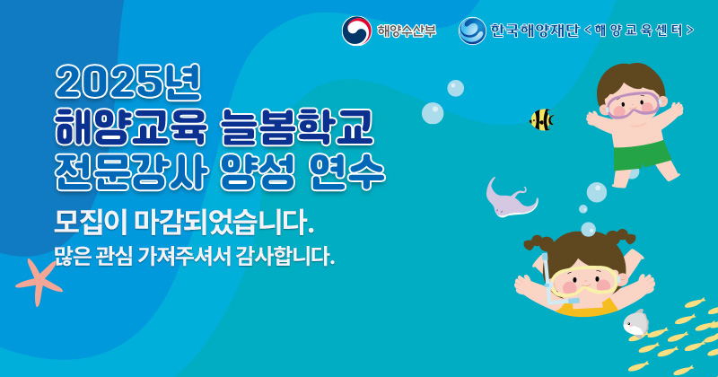 해양수산부 한국해양재단 <해양교육센터> /2025년 해양교육 늘봄학교 전문강사 양성 연수 연수 모집이 마감되었습니다. 많은 관심 가져주셔서 감사합니다.