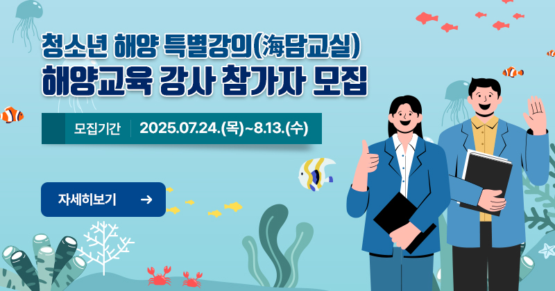 청소년 해양 특별강의 해양교육 강사 참가자 모집 모집기간 2025.07.24.(목)~8.13.(수) 자세히 보기